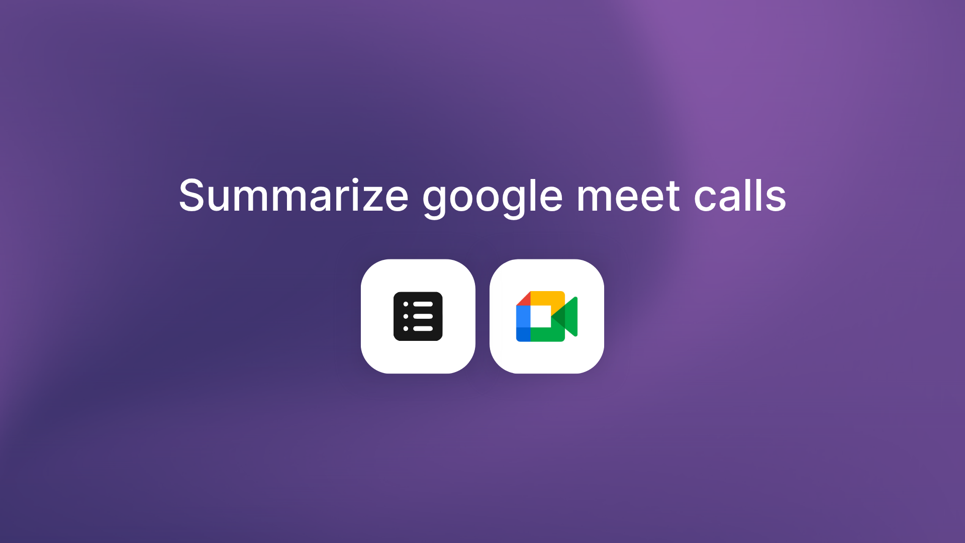 How to use AI to summarize google meet calls in minutes